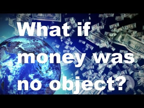 What if Money was no Object?