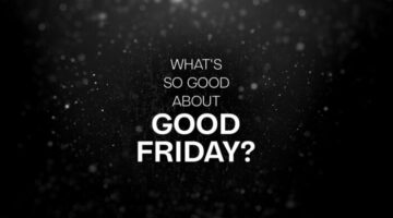 What’s So Good About Good Friday?