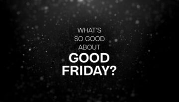 What’s So Good About Good Friday?