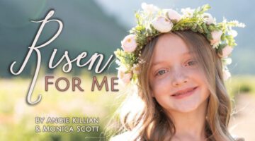 RISEN FOR ME – Children’s Easter Song by Angie Killian & Monica Scott