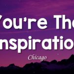 You’re The Inspiration – Chicago (Lyrics)