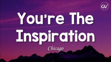 You’re The Inspiration – Chicago (Lyrics)