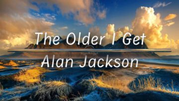 The Older I Get – Alan Jackson