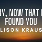 Baby, Now That I’ve Found You – Alison Krauss (Lyrics)