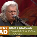 I Wouldn’t Change You If I Could – Ricky Skaggs (Live)