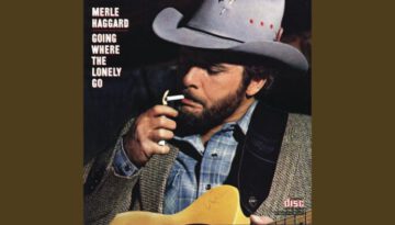 Going Where the Lonely Go – Merle Haggard